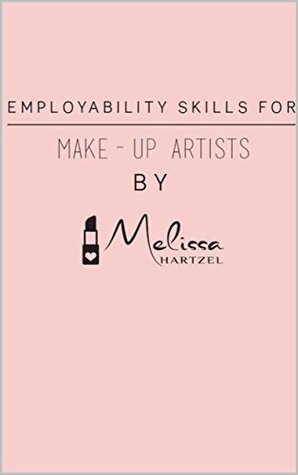 Full Download Employability Skills For Make-up Artists: Find out how to gain work as a freelance make-up artist. - Melissa Hartzel | PDF