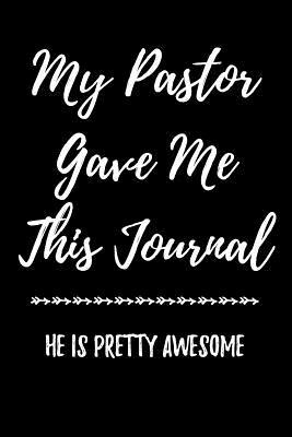 Read Online My Pastor Gave Me This Journal He Is Pretty Awesome: Blank Lined Journal - Gift for Church Person -  | ePub