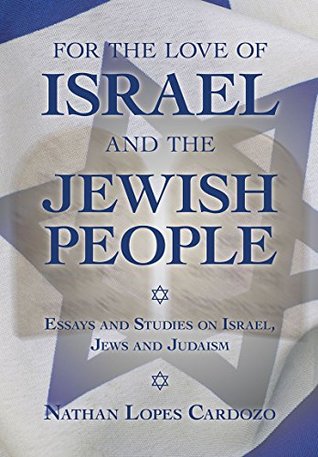 Read For the Love of Israel and the Jewish People: Essays and Studies on Israel, Jews and Judaism - Nathan T. Lopes Cardozo file in PDF
