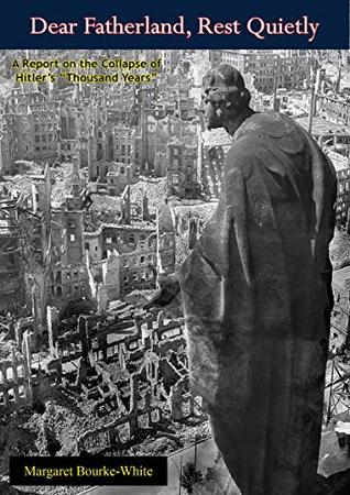 Read Online “Dear Fatherland, Rest Quietly”: A Report on the Collapse of Hitler’s “Thousand Years” - Margaret Bourke-White file in ePub