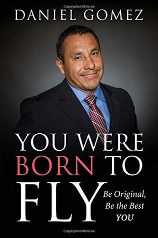 Read You Were Born To Fly: Be Original, Be The Best YOU - Daniel Gómez | PDF