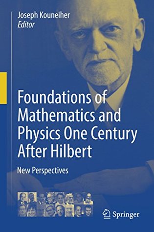 Read Online Foundations of Mathematics and Physics One Century After Hilbert: New Perspectives - Joseph Kouneiher | ePub