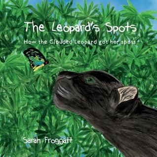 Download The Leopard's Spots: How the Clouded Leopard Got Her Spots - MS Sarah Froggatt | ePub