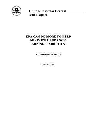 Read Audit Report EPA Can Do More to Help Minimize Hardrock Mining Liabilities - United States Environmenta Agency (Epa) file in ePub