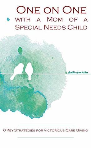 Read One on One with a Mom of a Special Needs Child: 6 Key Strategies for Victorious Caregiving - Bobbie Lynn Rider file in ePub