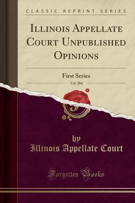 Download Illinois Appellate Court Unpublished Opinions, Vol. 284: First Series (Classic Reprint) - Illinois Appellate Court | ePub