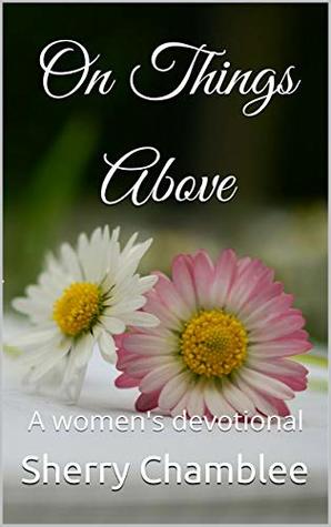 Download On Things Above: A Women's Devotional (A Month in Prayer Book 2) - Sherry Chamblee | PDF