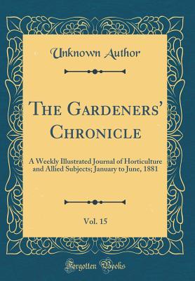 Download The Gardeners' Chronicle, Vol. 15: A Weekly Illustrated Journal of Horticulture and Allied Subjects; January to June, 1881 (Classic Reprint) - Unknown file in PDF