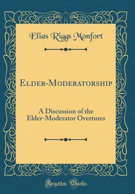 Download Elder-Moderatorship: A Discussion of the Elder-Moderator Overtures (Classic Reprint) - Elias Riggs Monfort file in ePub