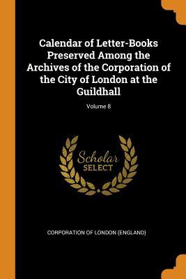 Read Calendar of Letter-Books Preserved Among the Archives of the Corporation of the City of London at the Guildhall; Volume 8 - Corporation of London (England) | PDF