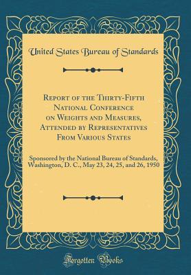 Read Report of the Thirty-Fifth National Conference on Weights and Measures, Attended by Representatives from Various States: Sponsored by the National Bureau of Standards, Washington, D. C., May 23, 24, 25, and 26, 1950 (Classic Reprint) - United States Bureau of Standards | ePub
