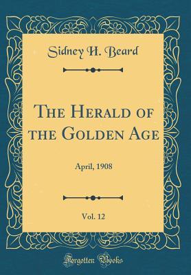 Read Online The Herald of the Golden Age, Vol. 12: April, 1908 (Classic Reprint) - Sidney H Beard | PDF