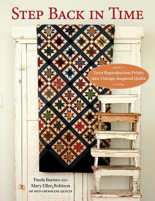 Read Online Step Back in Time: Turn Reproduction Prints into Vintage-Inspired Quilts - Paula Barnes | PDF