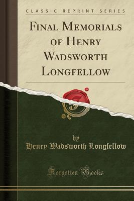Full Download Final Memorials of Henry Wadsworth Longfellow (Classic Reprint) - Henry Wadsworth Longfellow | PDF