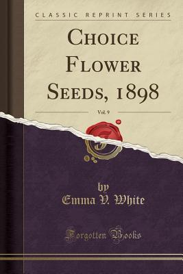 Read Online Choice Flower Seeds, 1898, Vol. 9 (Classic Reprint) - Emma V White | PDF