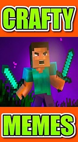 Read Memes: Crafty Memes: Crafting Funny Memes For Cool Crafters All Over America: Unofficial Minecraft Book Of Funny Memes - Memes | PDF