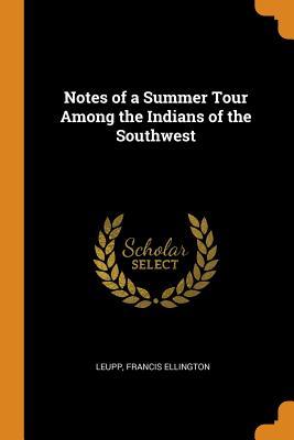 Read Notes of a Summer Tour Among the Indians of the Southwest - Leupp Francis Ellington file in ePub