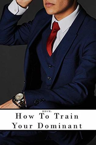 Read Online BDSM: How To Train Your Dominant: A Submissive’s Guide To Training Their Dom Without Ruining The Power Dynamic Of Their BDSM Relationship (BDSM: Kinks, - Guides and Lifestyle Advice Book 1) - Maxwell Diamond file in ePub
