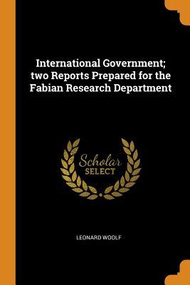 Read International Government; Two Reports Prepared for the Fabian Research Department - Leonard Woolf file in PDF