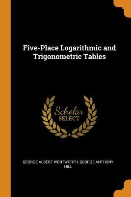 Read Five-Place Logarithmic and Trigonometric Tables - George Albert Wentworth file in ePub