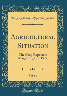 Read Online Agricultural Situation, Vol. 61: The Crop Reporters Magazine; June 1977 (Classic Reprint) - U S Statistical Reporting Service file in PDF