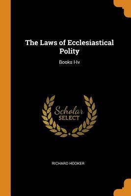 Full Download The Laws of Ecclesiastical Polity: Books I-IV - Richard Hooker file in PDF