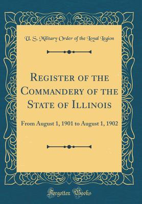 Full Download Register of the Commandery of the State of Illinois: From August 1, 1901 to August 1, 1902 (Classic Reprint) - Military Order of the Loyal Legion of the United States Commandery | PDF
