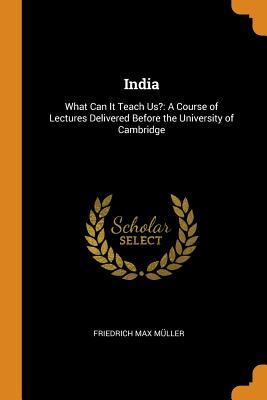 Read India: What Can It Teach Us?: A Course of Lectures Delivered Before the University of Cambridge - F. Max Müller | ePub