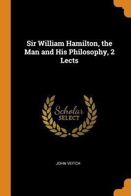 Download Sir William Hamilton, the Man and His Philosophy, 2 Lects - John Veitch | ePub
