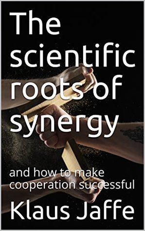 Read The scientific roots of synergy: and how to make cooperation successful - Klaus Jaffe file in ePub