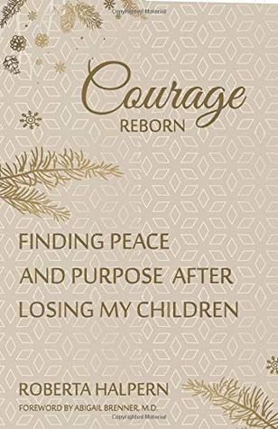 Full Download Courage Reborn: Finding Peace and Purpose After Losing my Children - Roberta Halpern | ePub