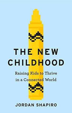 Full Download The New Childhood: Raising Kids to Thrive in a Digitally Connected World - Jordan Shapiro | PDF