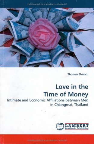 Download Love in the Time of Money: Intimate and Economic Affiliations between Men in Chiangmai, Thailand - Thomas Shulich file in ePub