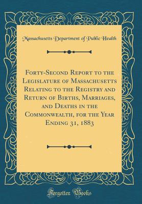 Download Forty-Second Report to the Legislature of Massachusetts Relating to the Registry and Return of Births, Marriages, and Deaths in the Commonwealth, for the Year Ending 31, 1883 (Classic Reprint) - Massachusetts Department of Publ Health file in ePub