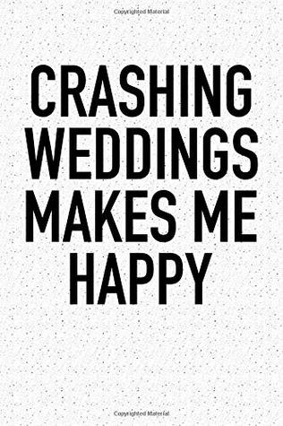 Download Crashing Weddings Makes Me Happy: A 6x9 Inch Matte Softcover Notebook Journal With 120 Blank Lined Pages And A Funny Wedding Party Cover Slogan -  file in PDF