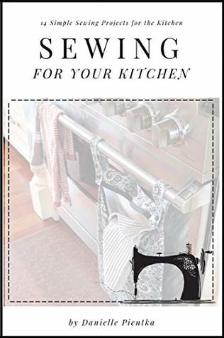 Download Sewing For Your Kitchen: 14 Simple Sewing Projects for the Kitchen - Danielle Pientka file in PDF