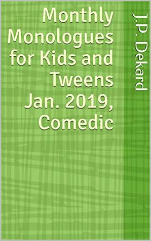 Read Online Monthly Monologues for Kids and Tweens Jan. 2019, Comedic - J.P. Dekard | PDF