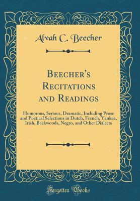 Download Beecher's Recitations and Readings: Humorous, Serious, Dramatic, Including Prose and Poetical Selections in Dutch, French, Yankee, Irish, Backwoods, Negro, and Other Dialects (Classic Reprint) - Alvah C Beecher file in ePub