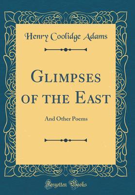 Read Glimpses of the East: And Other Poems (Classic Reprint) - Henry Coolidge Adams file in PDF