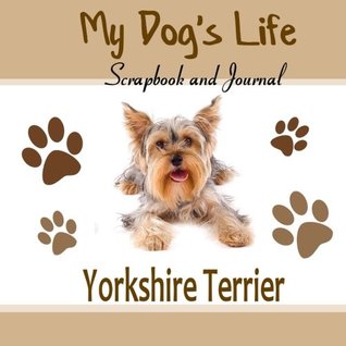 Read My Dog's Life Scrapbook and Journal Yorkshire Terrier: Photo Journal, Keepsake Book and Record Keeper for your dog - Debbie Miller file in ePub
