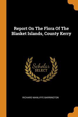 Full Download Report on the Flora of the Blasket Islands, County Kerry - Richard Manliffe Barrington | ePub