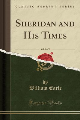 Read Online Sheridan and His Times, Vol. 1 of 2 (Classic Reprint) - William Earle file in PDF