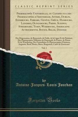 Read Online Pharmacop�e Universelle, Ou Conspectus Des Pharmacop�es d'Amsterdam, Anvers, Dublin, Edimbourg, Ferrare, Gen�ve, Gr�ce, Hambourg, Londres, Oldenbourg, Parme, Sleswig, Strasbourg, Turin, Wurzbourg, Americaine Autrichienne, Batave, Belge, Danoise, Vol. - Antoine-Jacques-Louis Jourdan file in ePub
