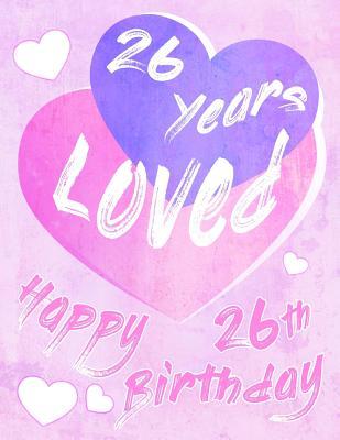 Read Happy 26th Birthday: 26 Years Loved, Say Happy Birthday and Show Your Love All in One Sweet Birthday Book to Use as a Journal or Notebook. Better Than a Birthday Card! -  file in ePub