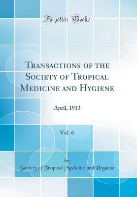 Download Transactions of the Society of Tropical Medicine and Hygiene, Vol. 6: April, 1913 (Classic Reprint) - Society of Tropical Medicine an Hygiene file in PDF