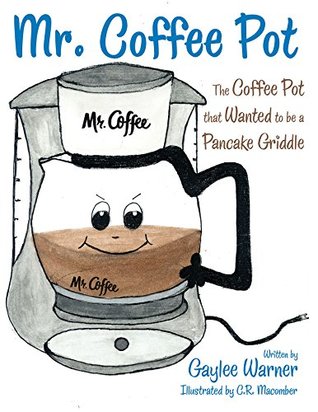Download Mr. Coffee Pot: The Coffee Pot That Wanted to Be a Pancake Griddle - Gaylee Warner file in ePub