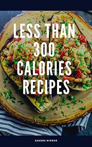 Full Download Less than 300 Calories Recipes: Fast Weight loss - Sandra Mirror file in PDF