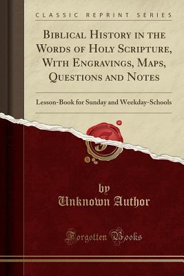 Read Biblical History in the Words of Holy Scripture, with Engravings, Maps, Questions and Notes: Lesson-Book for Sunday and Weekday-Schools (Classic Reprint) - Unknown | PDF