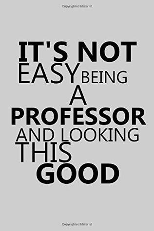 Download It's Not Easy Being A Professor And Looking This Good: Notebook, Journal or Planner  Size 6 x 9  110 Lined Pages  Office Equipment  Great Gift idea for Christmas or Birthday for a Professor - Professor Publishing | PDF