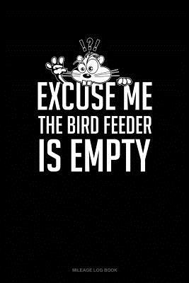 Download Excuse Me the Bird Feeder Is Empty: Mileage Log Book -  | PDF